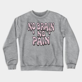 No Brain No Pain Crewneck Sweatshirt